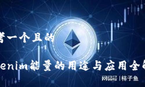 思考一个且的

Tokenim能量的用途与应用全解析