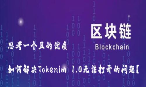 思考一个且的优质

如何解决Tokenim 1.0无法打开的问题？