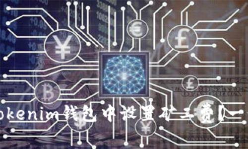 如何在Tokenim钱包中设置矿工费？一步步指南