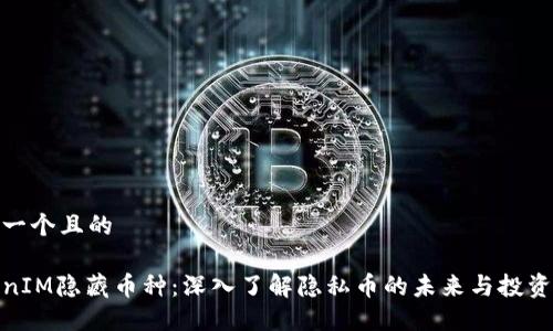 思考一个且的

TokenIM隐藏币种：深入了解隐私币的未来与投资机会