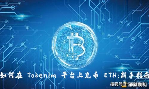 如何在 Tokenim 平台上充币 ETH：新手指南