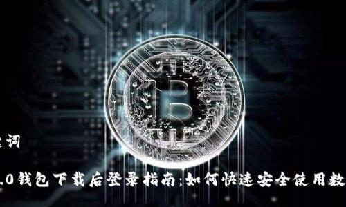 与关键词

: IM2.0钱包下载后登录指南：如何快速安全使用数字资产
