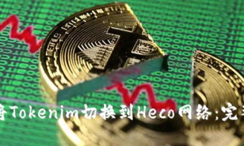 如何将Tokenim切换到Heco网络：完整指南
