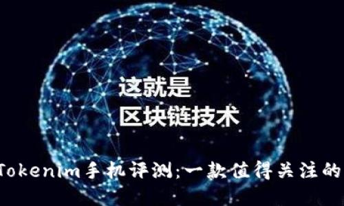 2023年Tokenim手机评测：一款值得关注的智能新秀