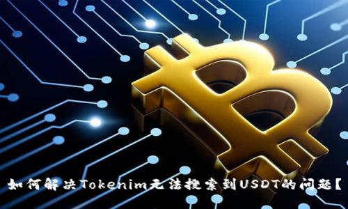 如何解决Tokenim无法搜索到USDT的问题？