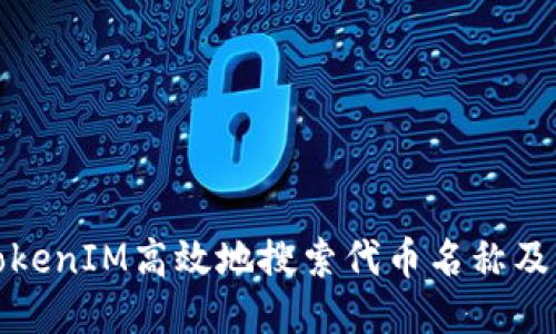 如何使用TokenIM高效地搜索代币名称及其相关信息