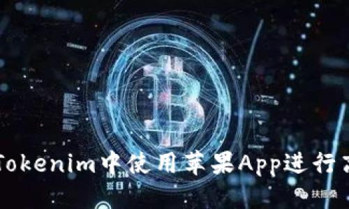 优质  
如何在Tokenim中使用苹果App进行高效交易