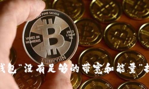 解决Tokenim钱包“没有足够的带宽和能量”提示的有效方法