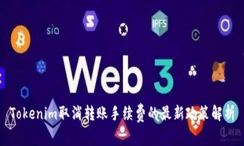 Tokenim取消转账手续费的最新政策解析
