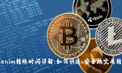 Tokenim转账时间详解：如何快速、安全地完成转账?