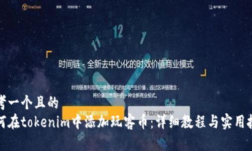 思考一个且的  
如何在tokenim中添加玩客币：详细教程与实用技巧
