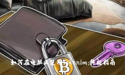 如何在电脑上使用Tokenim：终极指南
