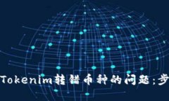 如何处理Tokenim转错币种的问题：步骤与建议