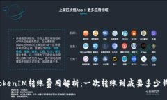 TokenIM转账费用解析：一次转账到底要多少钱？