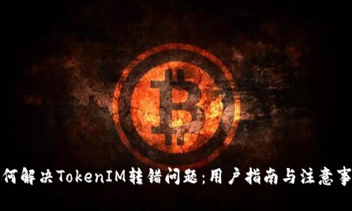 如何解决TokenIM转错问题：用户指南与注意事项
