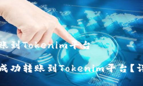 货币如何转账到Tokenim平台

如何将货币成功转账到Tokenim平台？详细步骤解析