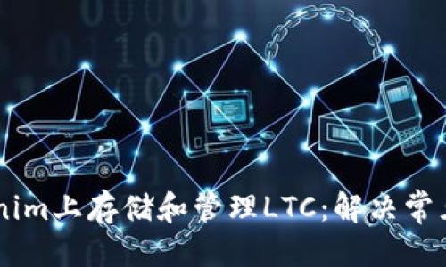 优质
如何在Tokenim上存储和管理LTC：解决常见问题与FAQ