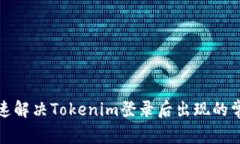 如何快速解决Tokenim登录后出现的常见问题