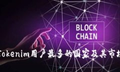 全球Tokenim用户最多的国家及其市场分析