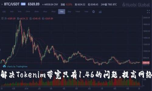 如何解决Tokenim带宽只有1.46的问题，提高网络性能