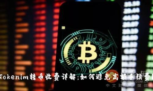 Tokenim转币收费详解：如何避免高额手续费？