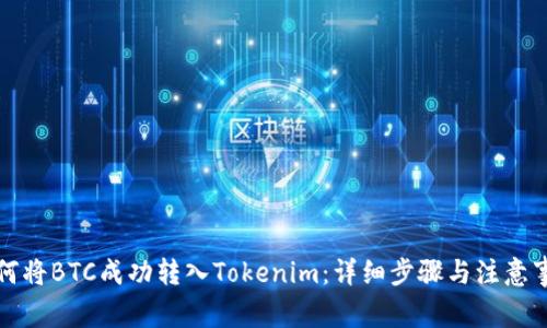 如何将BTC成功转入Tokenim：详细步骤与注意事项