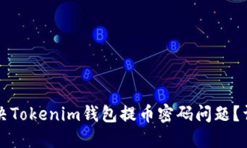 如何解决Tokenim钱包提币密码问题？详细指南
