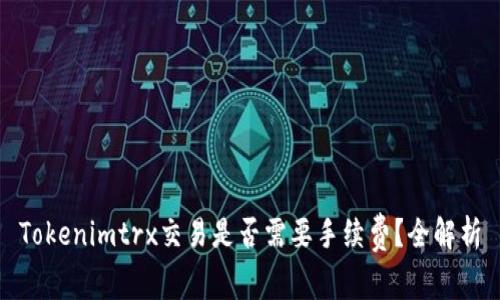 Tokenimtrx交易是否需要手续费？全解析