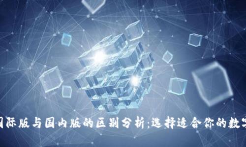 Tokenim钱包国际版与国内版的区别分析：选择适合你的数字资产管理方式