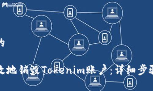 思考一个且的

如何安全有效地销毁Tokenim账户：详细步骤与注意事项