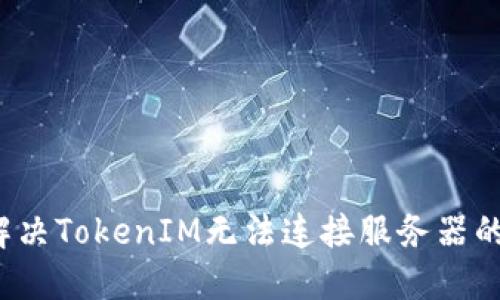 如何解决TokenIM无法连接服务器的问题？