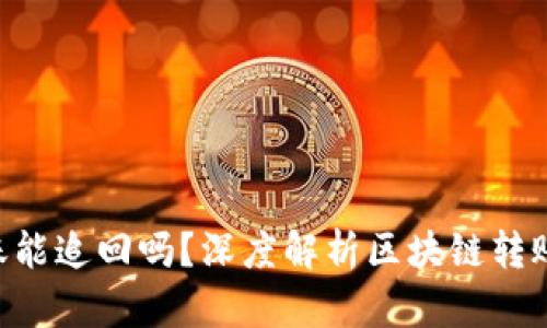 Tokenim转账能追回吗？深度解析区块链转账的不可逆性