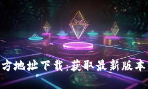 Tokenim官方地址下载：获取最新版本的最佳指南