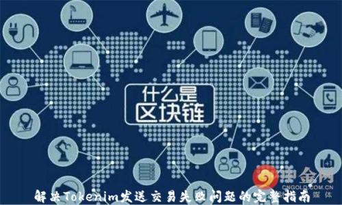 
解决Tokenim发送交易失败问题的完整指南