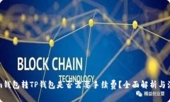 Tokenim钱包转TP钱包是否需要手续费？全面解析与