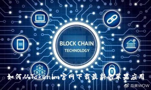 如何从Tokenim官网下载最新的苹果应用