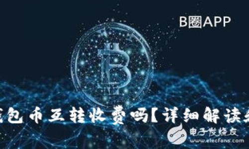 Tokenim钱包币互转收费吗？详细解读和常见问题