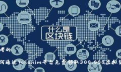 思考的如何通过Tokenim平台免费领取300,000虚拟货币