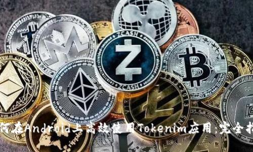 如何在Android上高效使用Tokenim应用：完全指南