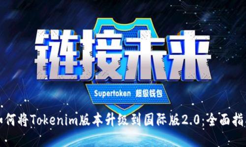 如何将Tokenim版本升级到国际版2.0：全面指南