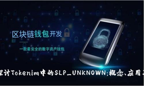 深入探讨Tokenim中的SLP_UNKNOWN：概念、应用及影响
