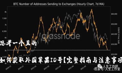 思考一个且的

如何获取外国苹果ID号？完整指南与注意事项
