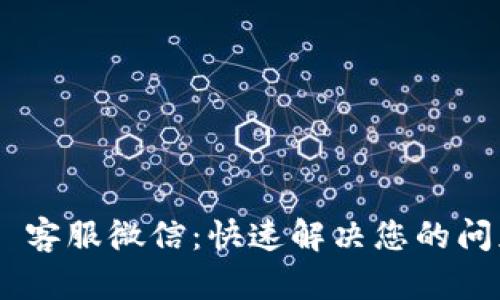 Tokenim 客服微信：快速解决您的问题与需求