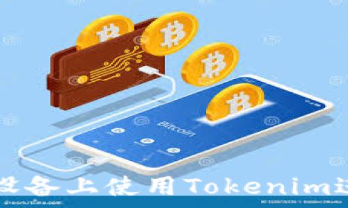   
如何在安卓设备上使用Tokenim进行加密交易