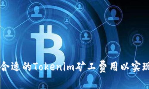 如何选择合适的Tokenim矿工费用以实现快速交易