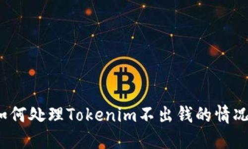如何处理Tokenim不出钱的情况？