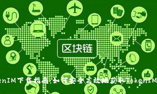 TokenIM下载指南：如何安全高效地获取TokenIM应用
