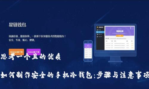 思考一个且的优质

如何制作安全的手机冷钱包：步骤与注意事项