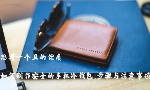 思考一个且的优质

如何制作安全的手机冷钱包：步骤与注意事项