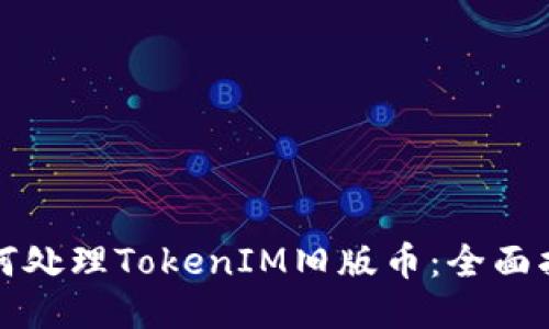 如何处理TokenIM旧版币：全面指南
